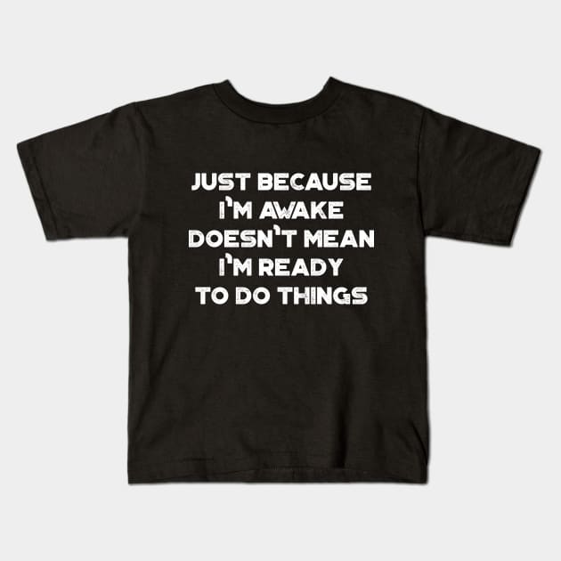 Just Because I'm Awake Doesn't Mean I'm Ready To Do Things Funny Vintage Retro (White) Kids T-Shirt by truffela